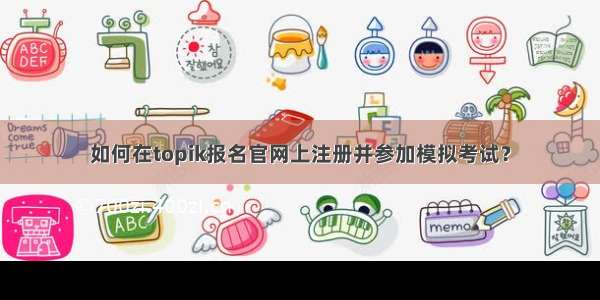 如何在topik报名官网上注册并参加模拟考试？