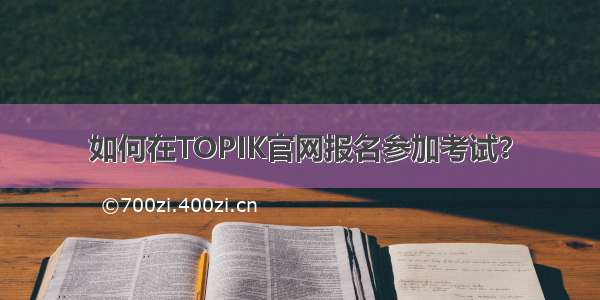 如何在TOPIK官网报名参加考试？