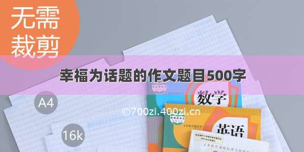 幸福为话题的作文题目500字