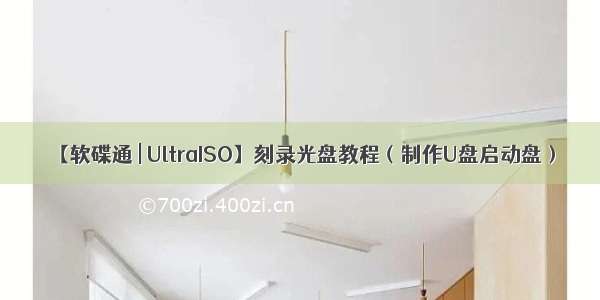 【软碟通 | UltraISO】刻录光盘教程（制作U盘启动盘）