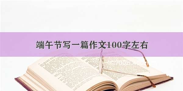 端午节写一篇作文100字左右