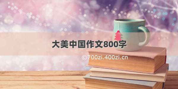 大美中国作文800字