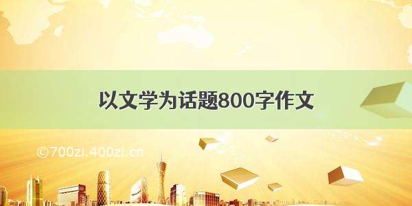 以文学为话题800字作文