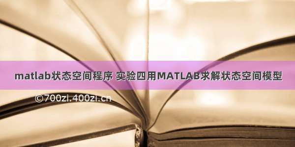 matlab状态空间程序 实验四用MATLAB求解状态空间模型