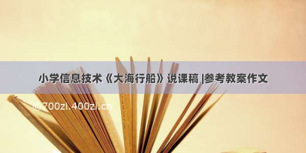 小学信息技术《大海行船》说课稿 |参考教案作文