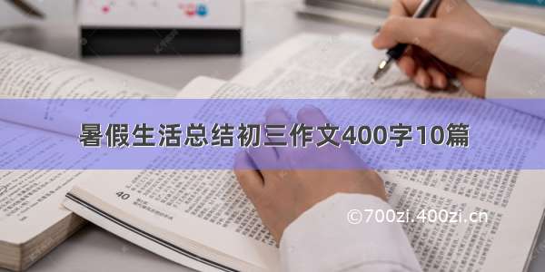 暑假生活总结初三作文400字10篇