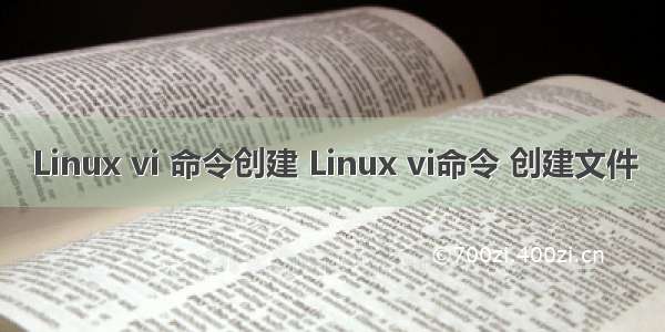 Linux vi 命令创建 Linux vi命令 创建文件