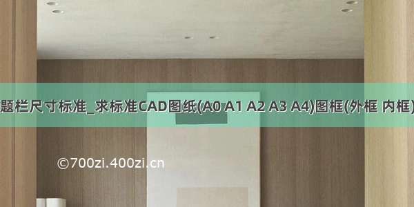 a3图纸标题栏尺寸标准_求标准CAD图纸(A0 A1 A2 A3 A4)图框(外框 内框) 标题栏及