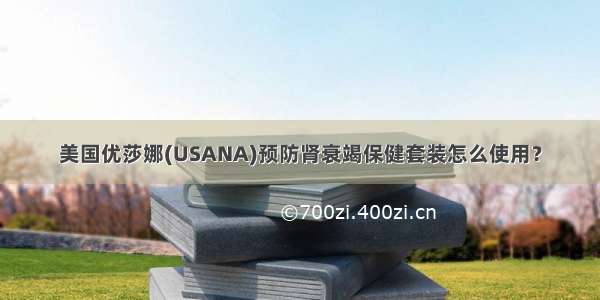 美国优莎娜(USANA)预防肾衰竭保健套装怎么使用？