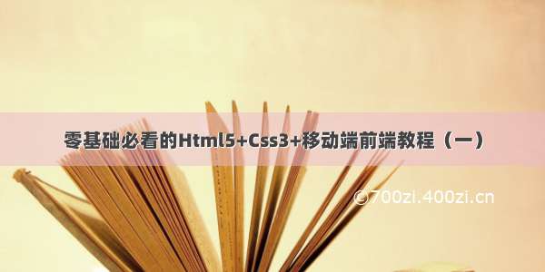 零基础必看的Html5+Css3+移动端前端教程（一）