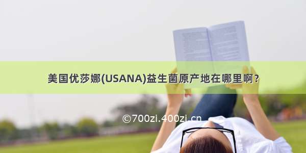 美国优莎娜(USANA)益生菌原产地在哪里啊？