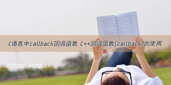 C语言中callback回调函数 C++回调函数(callback)的使用