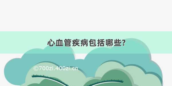 心血管疾病包括哪些?