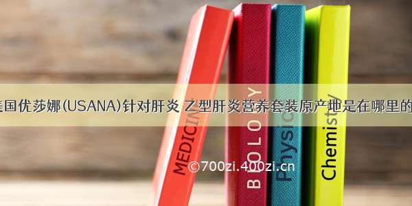 美国优莎娜(USANA)针对肝炎 乙型肝炎营养套装原产地是在哪里的？