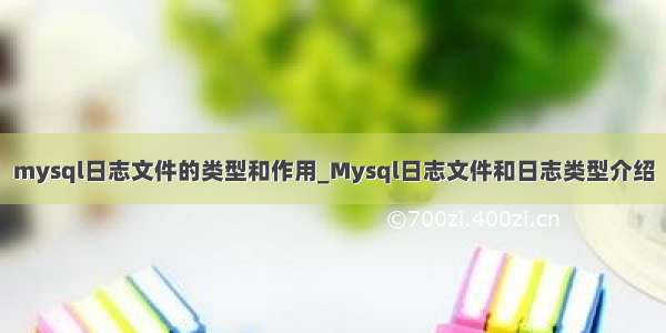 mysql日志文件的类型和作用_Mysql日志文件和日志类型介绍