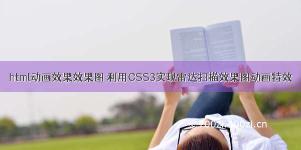 html动画效果效果图 利用CSS3实现雷达扫描效果图动画特效