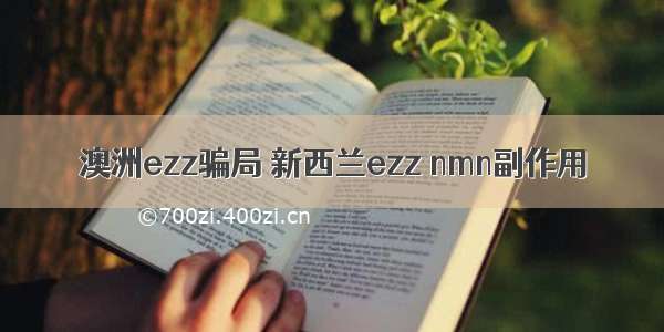 澳洲ezz骗局 新西兰ezz nmn副作用