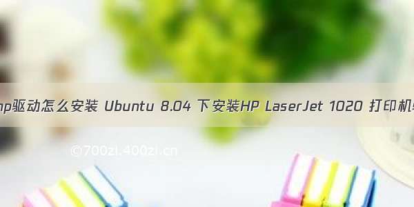 linux系统 安装hp驱动怎么安装 Ubuntu 8.04 下安装HP LaserJet 1020 打印机驱动程序步骤...