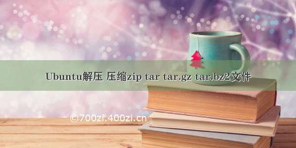 Ubuntu解压 压缩zip tar tar.gz tar.bz2文件