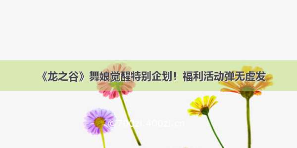 《龙之谷》舞娘觉醒特别企划！福利活动弹无虚发