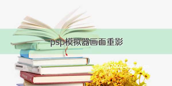 psp模拟器画面重影