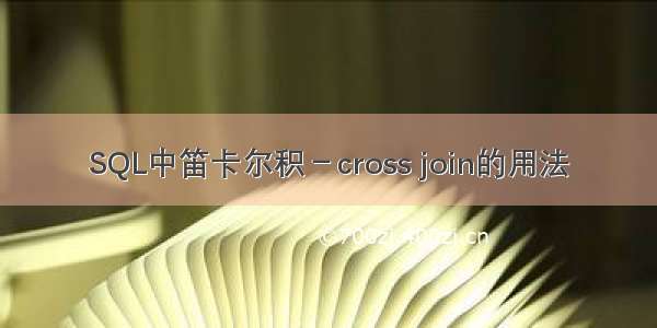 SQL中笛卡尔积－cross join的用法