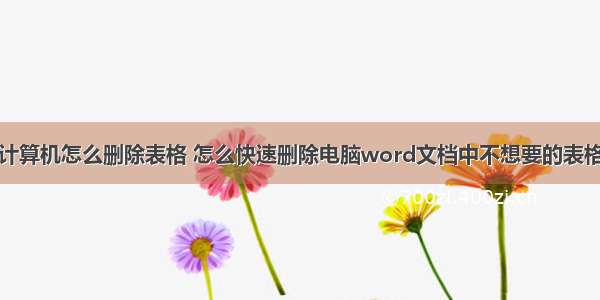 计算机怎么删除表格 怎么快速删除电脑word文档中不想要的表格