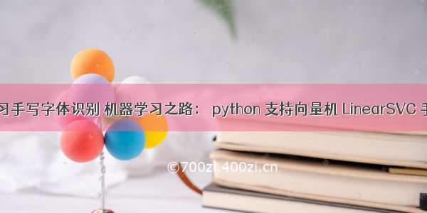 python机器学习手写字体识别 机器学习之路： python 支持向量机 LinearSVC 手写字体识别...