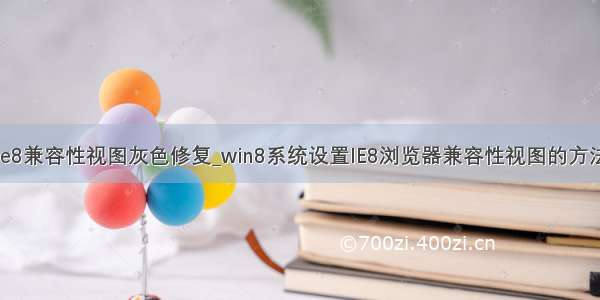 ie8兼容性视图灰色修复_win8系统设置IE8浏览器兼容性视图的方法