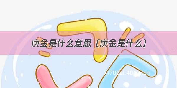 庚金是什么意思（庚金是什么）