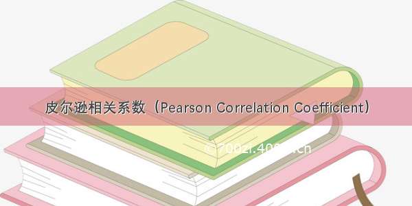 皮尔逊相关系数（Pearson Correlation Coefficient）