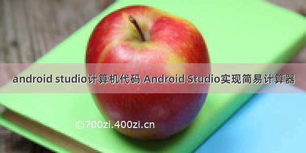 android studio计算机代码 Android Studio实现简易计算器