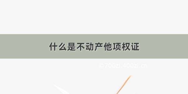 什么是不动产他项权证