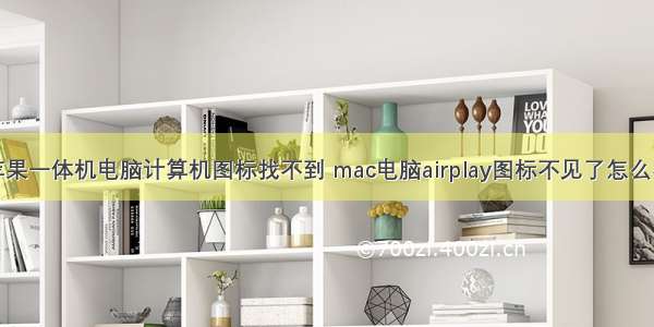 苹果一体机电脑计算机图标找不到 mac电脑airplay图标不见了怎么办