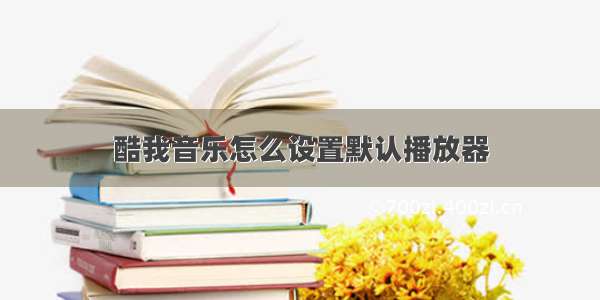 酷我音乐怎么设置默认播放器