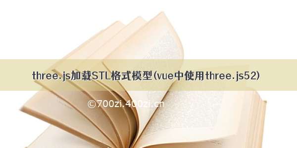 three.js加载STL格式模型(vue中使用three.js52)