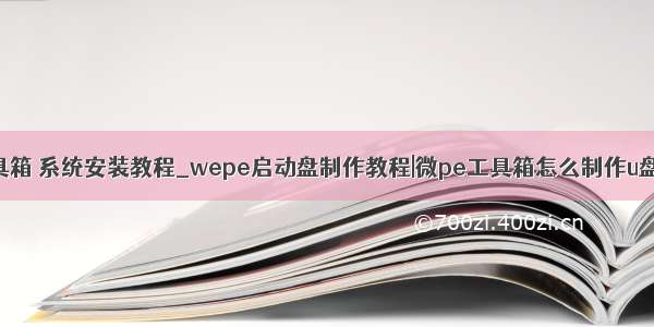 微pe工具箱 系统安装教程_wepe启动盘制作教程|微pe工具箱怎么制作u盘启动盘