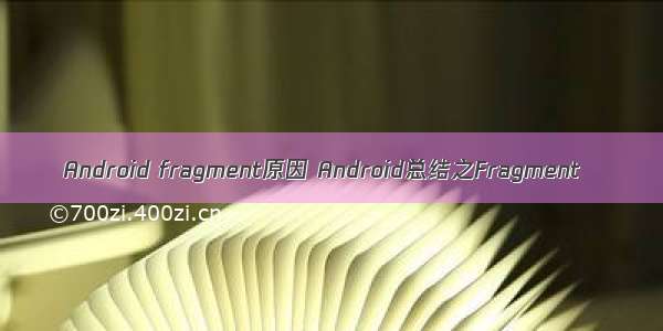 Android fragment原因 Android总结之Fragment