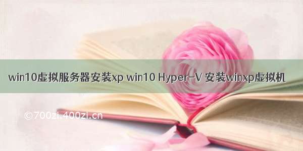 win10虚拟服务器安装xp win10 Hyper-V 安装winxp虚拟机