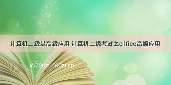 计算机二级是高级应用 计算机二级考试之office高级应用