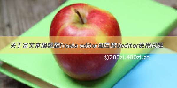 关于富文本编辑器froala editor和百度Ueditor使用问题