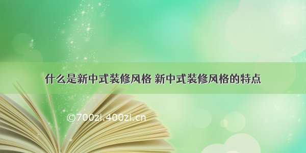 什么是新中式装修风格 新中式装修风格的特点