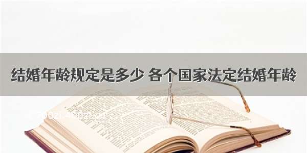 结婚年龄规定是多少 各个国家法定结婚年龄