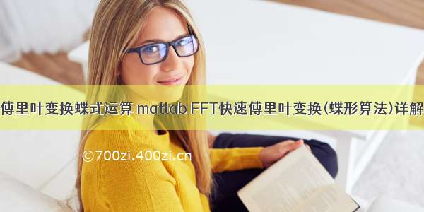 快速傅里叶变换蝶式运算 matlab FFT快速傅里叶变换(蝶形算法)详解.ppt