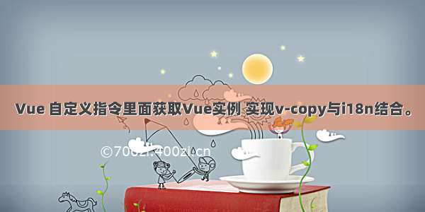 Vue 自定义指令里面获取Vue实例 实现v-copy与i18n结合。