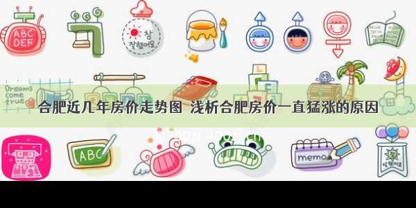 合肥近几年房价走势图  浅析合肥房价一直猛涨的原因