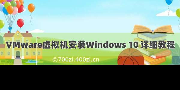 VMware虚拟机安装Windows 10 详细教程