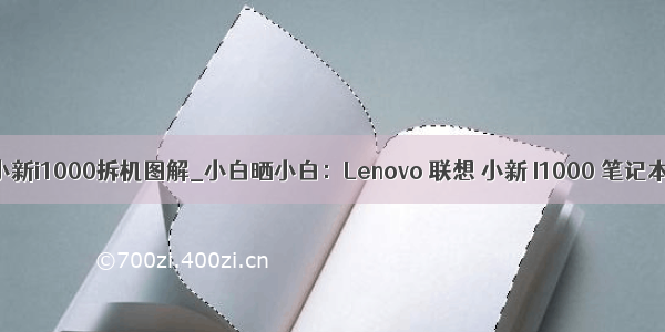 联想小新i1000拆机图解_小白晒小白：Lenovo 联想 小新 I1000 笔记本电脑