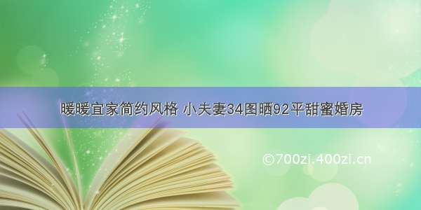 暖暖宜家简约风格 小夫妻34图晒92平甜蜜婚房