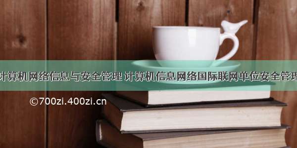 国际计算机网络信息与安全管理 计算机信息网络国际联网单位安全管理制度